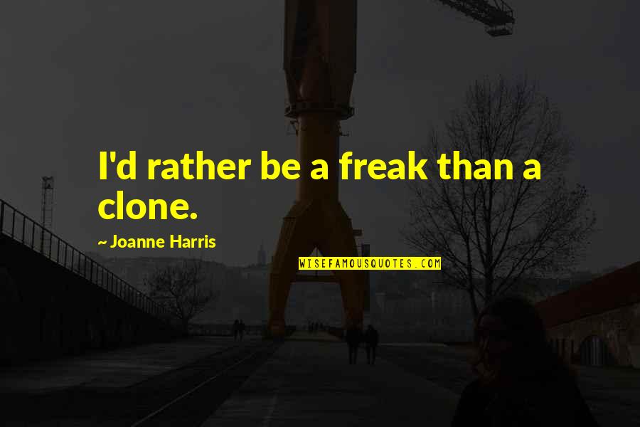 Egestatis Quotes By Joanne Harris: I'd rather be a freak than a clone. Egestatis Quotes By Joanne Harris: I'd rather be a freak than a clone.