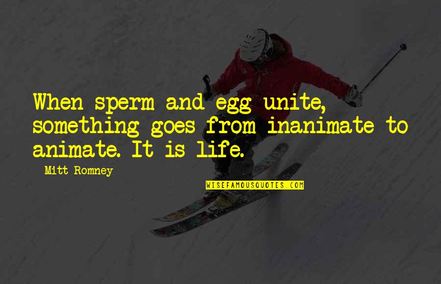 Egg And Life Quotes By Mitt Romney: When sperm and egg unite, something goes from