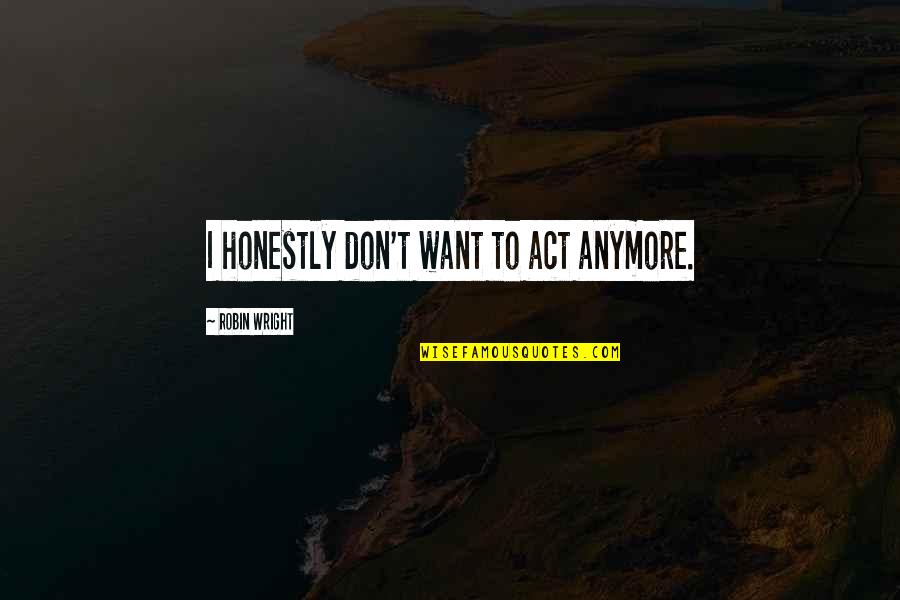 Egg Donor Quotes By Robin Wright: I honestly don't want to act anymore. Egg Donor Quotes By Robin Wright: I honestly don't want to act anymore.