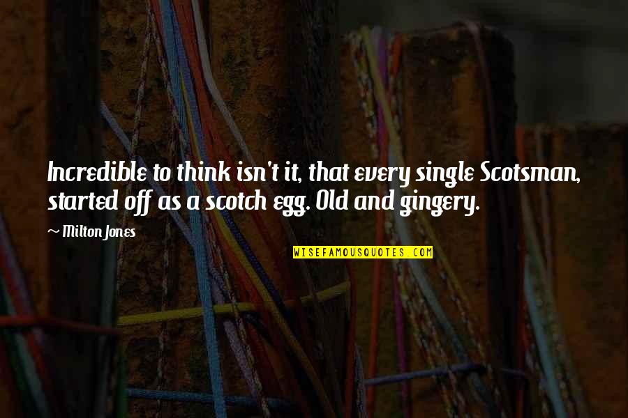 Egg Funny Quotes By Milton Jones: Incredible to think isn't it, that every single Egg Funny Quotes By Milton Jones: Incredible to think isn't it, that every single