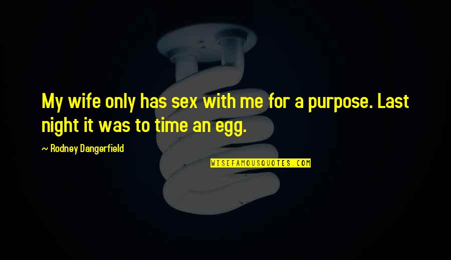 Egg Funny Quotes By Rodney Dangerfield: My wife only has sex with me for Egg Funny Quotes By Rodney Dangerfield: My wife only has sex with me for
