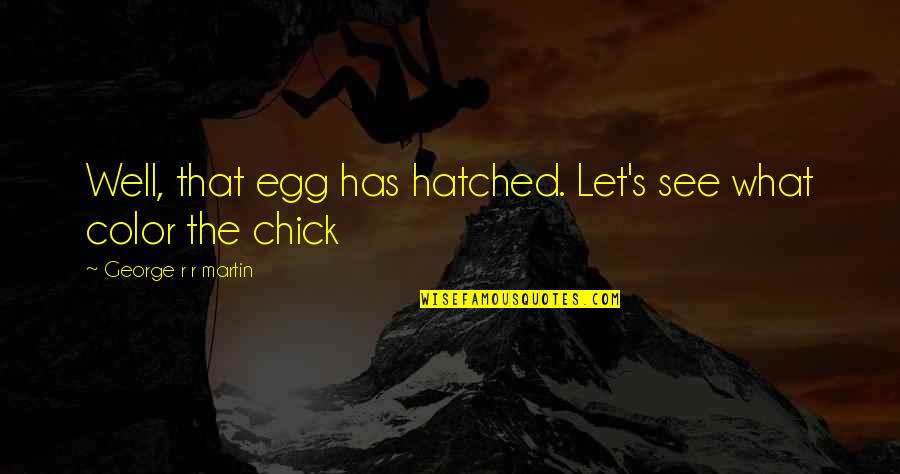 Egg Hatched Quotes By George R R Martin: Well, that egg has hatched. Let's see what