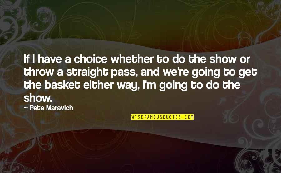 Egg Nog Quotes By Pete Maravich: If I have a choice whether to do
