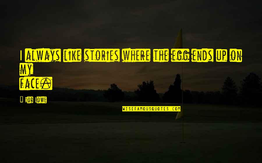 Egg On Your Face Quotes By Rob Lowe: I always like stories where the egg ends