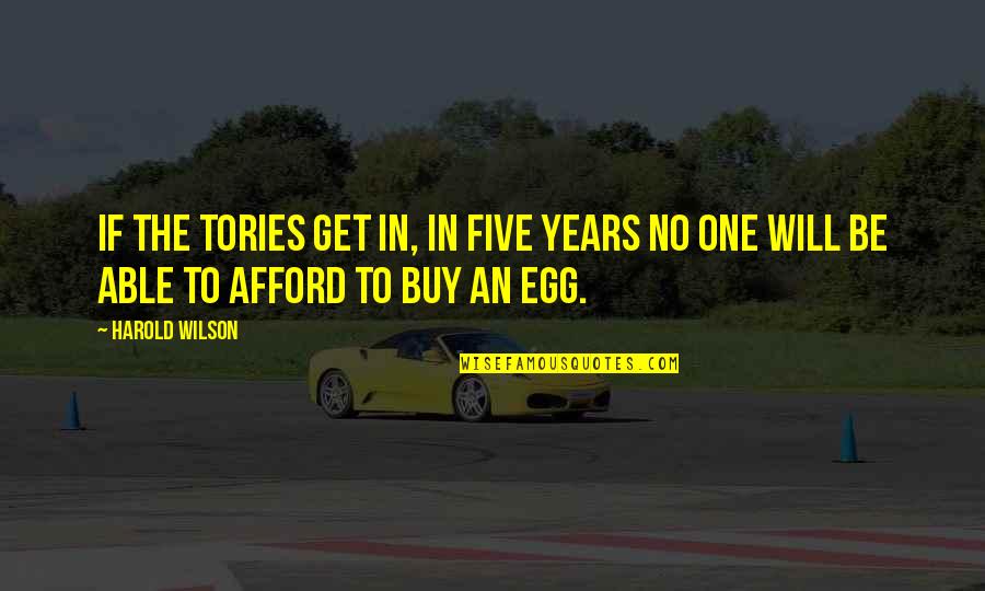 Egg Quotes By Harold Wilson: If the Tories get in, in five years