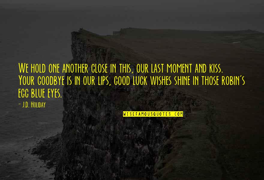 Egg Quotes By J.D. Holiday: We hold one another close in this, our Egg Quotes By J.D. Holiday: We hold one another close in this, our