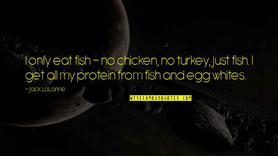Egg Quotes By Jack LaLanne: I only eat fish - no chicken, no Egg Quotes By Jack LaLanne: I only eat fish - no chicken, no