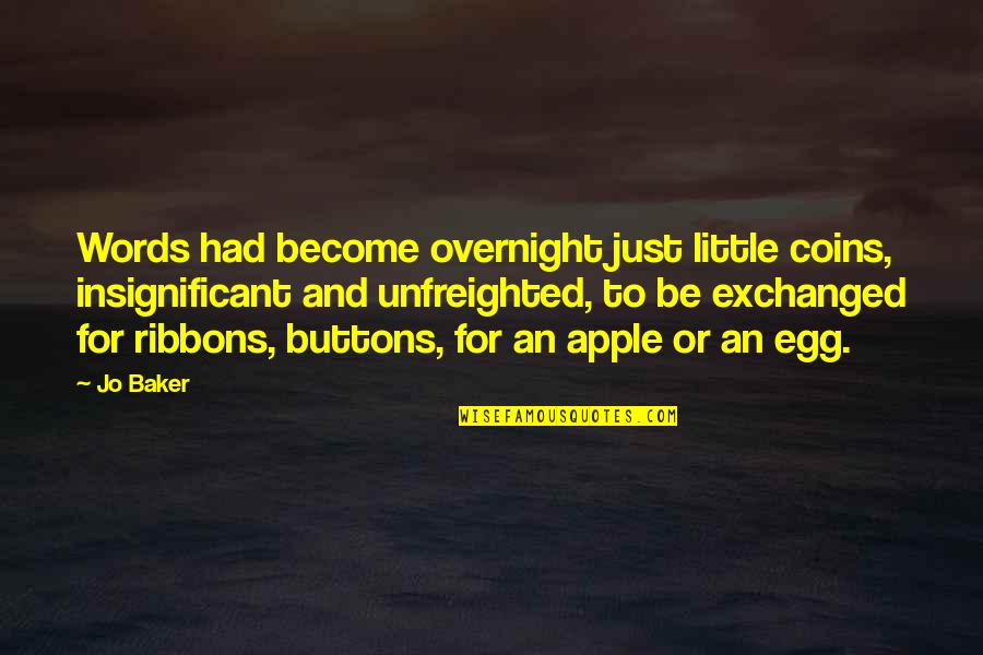 Egg Quotes By Jo Baker: Words had become overnight just little coins, insignificant Egg Quotes By Jo Baker: Words had become overnight just little coins, insignificant
