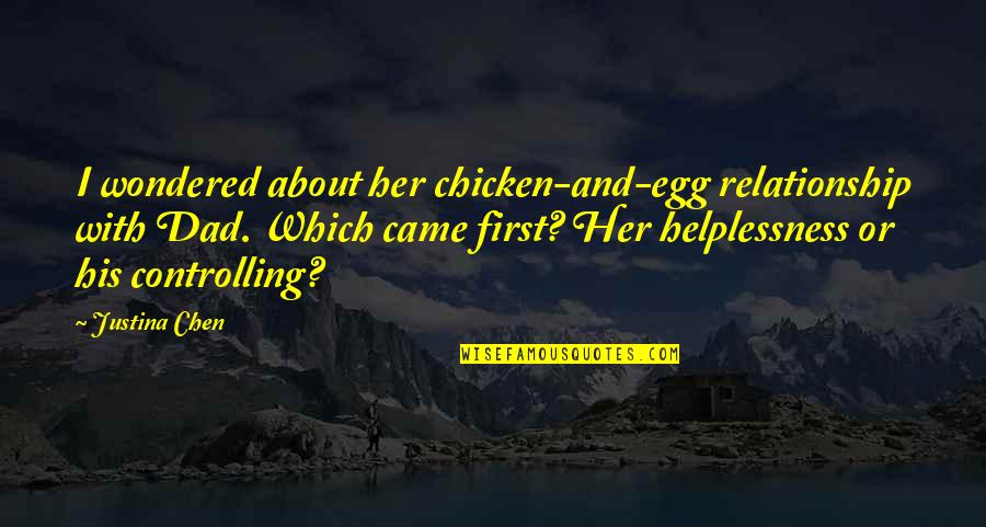 Egg Quotes By Justina Chen: I wondered about her chicken-and-egg relationship with Dad. Egg Quotes By Justina Chen: I wondered about her chicken-and-egg relationship with Dad.