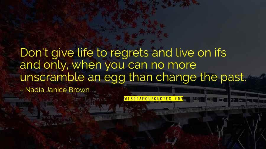 Egg Quotes By Nadia Janice Brown: Don't give life to regrets and live on Egg Quotes By Nadia Janice Brown: Don't give life to regrets and live on