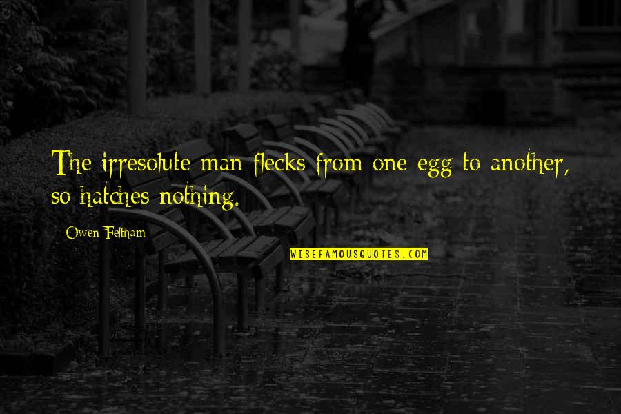 Egg Quotes By Owen Feltham: The irresolute man flecks from one egg to