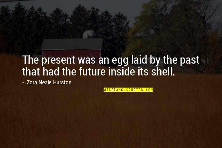 Egg Quotes By Zora Neale Hurston: The present was an egg laid by the Egg Quotes By Zora Neale Hurston: The present was an egg laid by the
