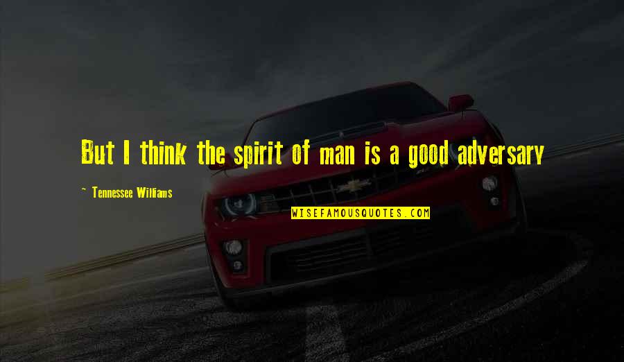 Egg Roll Quotes By Tennessee Williams: But I think the spirit of man is Egg Roll Quotes By Tennessee Williams: But I think the spirit of man is