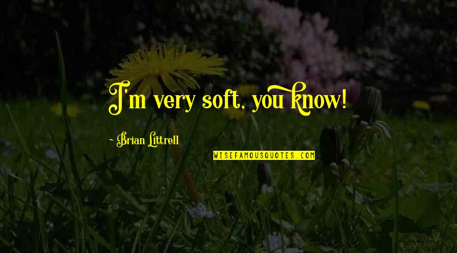 Egg Salad Quotes By Brian Littrell: I'm very soft, you know! Egg Salad Quotes By Brian Littrell: I'm very soft, you know!