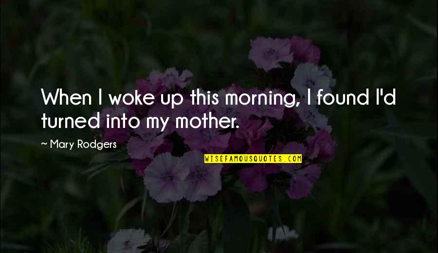 Egg Shell Quotes By Mary Rodgers: When I woke up this morning, I found