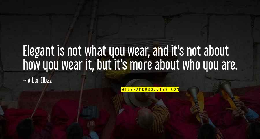 Egg Shen Quotes By Alber Elbaz: Elegant is not what you wear, and it's Egg Shen Quotes By Alber Elbaz: Elegant is not what you wear, and it's