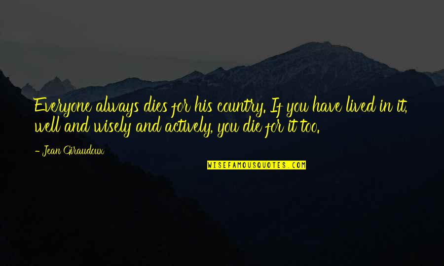 Egg Shen Quotes By Jean Giraudoux: Everyone always dies for his country. If you Egg Shen Quotes By Jean Giraudoux: Everyone always dies for his country. If you