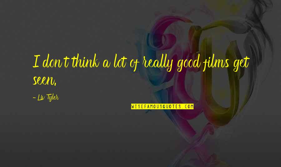Egg Shen Quotes By Liv Tyler: I don't think a lot of really good
