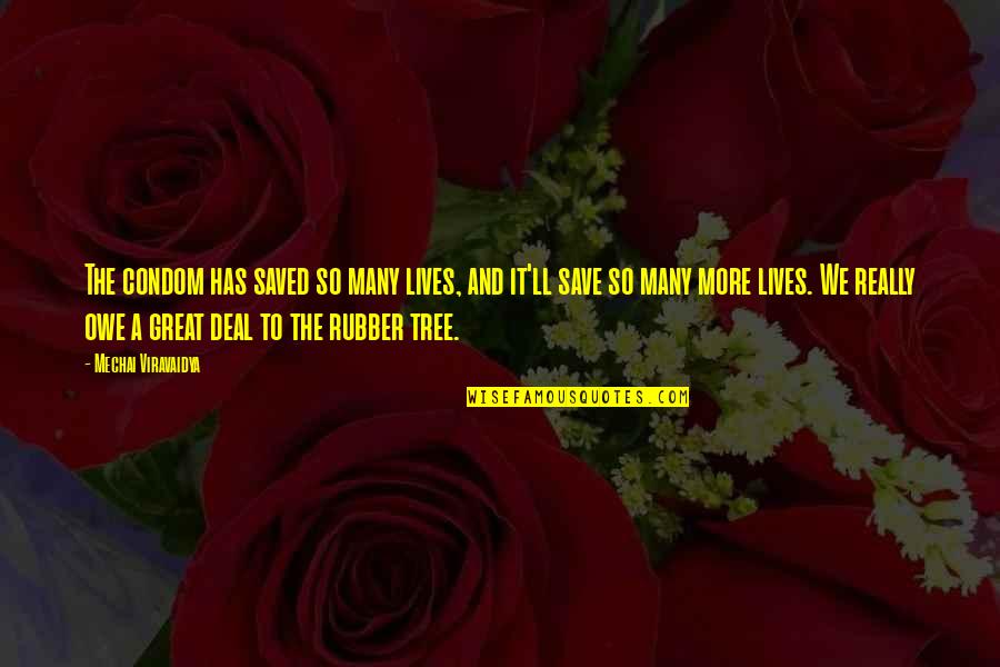 Egg Shen Quotes By Mechai Viravaidya: The condom has saved so many lives, and Egg Shen Quotes By Mechai Viravaidya: The condom has saved so many lives, and