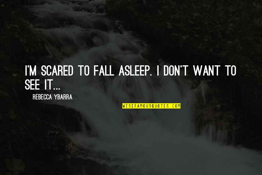 Egg Tart Quotes By Rebecca Ybarra: I'm scared to fall asleep. I don't want