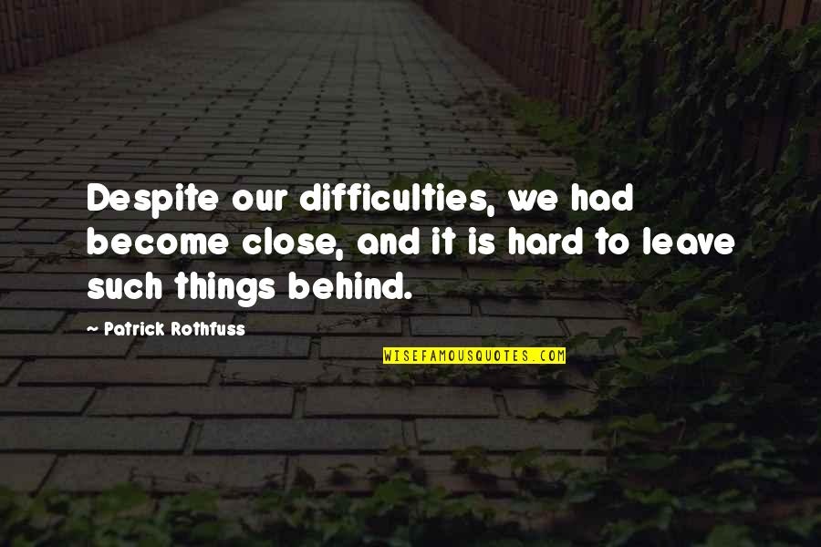 Eggar Quotes By Patrick Rothfuss: Despite our difficulties, we had become close, and Eggar Quotes By Patrick Rothfuss: Despite our difficulties, we had become close, and