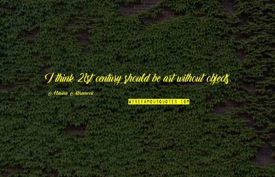 Eggar Samantha Quotes By Marina Abramovic: I think 21st century should be art without Eggar Samantha Quotes By Marina Abramovic: I think 21st century should be art without