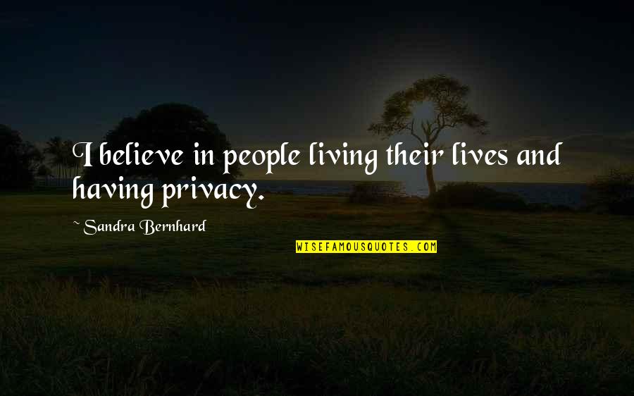 Eggcups Quotes By Sandra Bernhard: I believe in people living their lives and Eggcups Quotes By Sandra Bernhard: I believe in people living their lives and