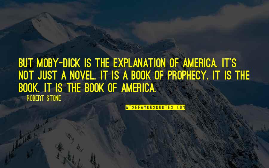 Egge Quotes By Robert Stone: But Moby-Dick is the explanation of America. It's