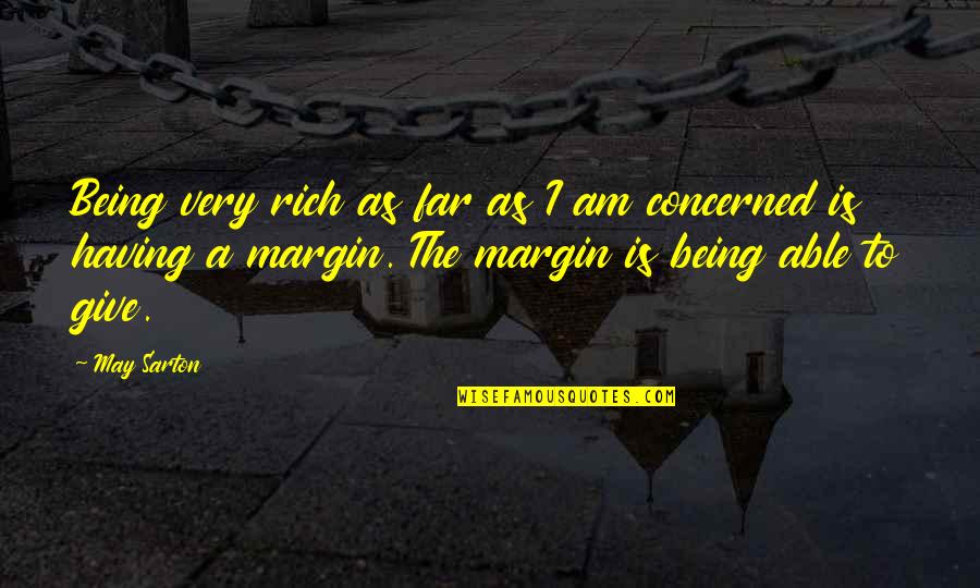 Egged Quotes By May Sarton: Being very rich as far as I am