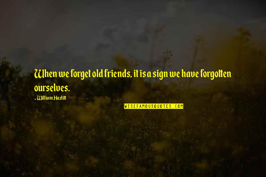 Egged Quotes By William Hazlitt: When we forget old friends, it is a