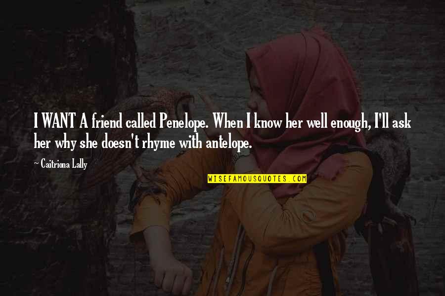 Eggemeyer San Angelo Quotes By Caitriona Lally: I WANT A friend called Penelope. When I Eggemeyer San Angelo Quotes By Caitriona Lally: I WANT A friend called Penelope. When I