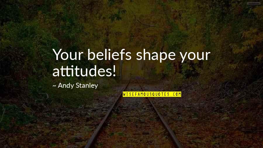 Eggenberg Radler Quotes By Andy Stanley: Your beliefs shape your attitudes!