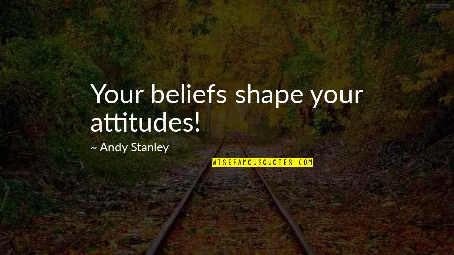 Eggenberg Radler Quotes By Andy Stanley: Your beliefs shape your attitudes! Eggenberg Radler Quotes By Andy Stanley: Your beliefs shape your attitudes!