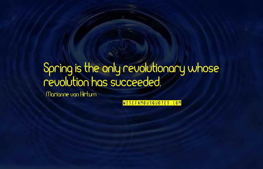Egger Meats Quotes By Marianne Van Hirtum: Spring is the only revolutionary whose revolution has Egger Meats Quotes By Marianne Van Hirtum: Spring is the only revolutionary whose revolution has