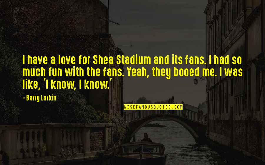 Egger Quotes By Barry Larkin: I have a love for Shea Stadium and Egger Quotes By Barry Larkin: I have a love for Shea Stadium and