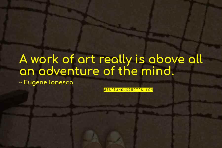 Eggermont Natuursteen Quotes By Eugene Ionesco: A work of art really is above all Eggermont Natuursteen Quotes By Eugene Ionesco: A work of art really is above all