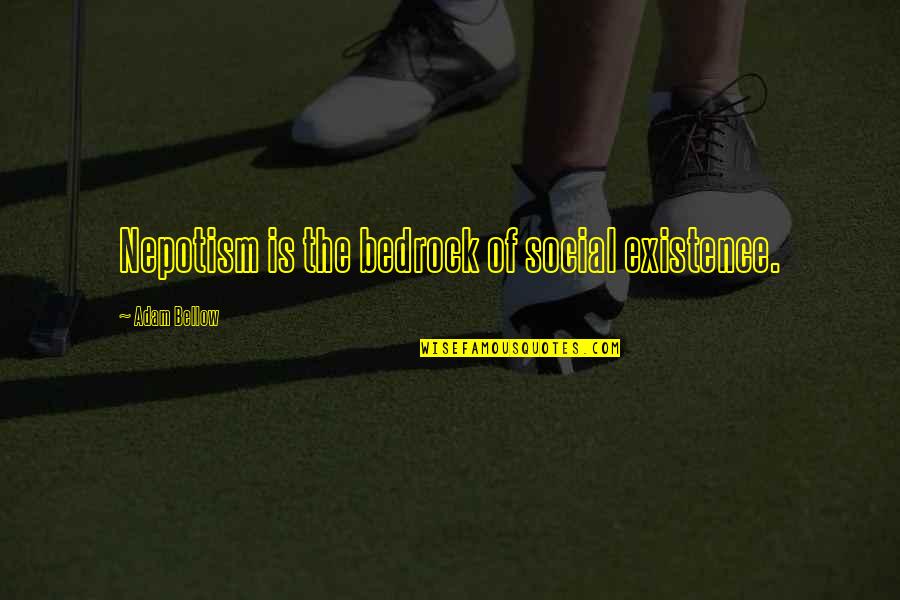 Eggers Online Quotes By Adam Bellow: Nepotism is the bedrock of social existence. Eggers Online Quotes By Adam Bellow: Nepotism is the bedrock of social existence.