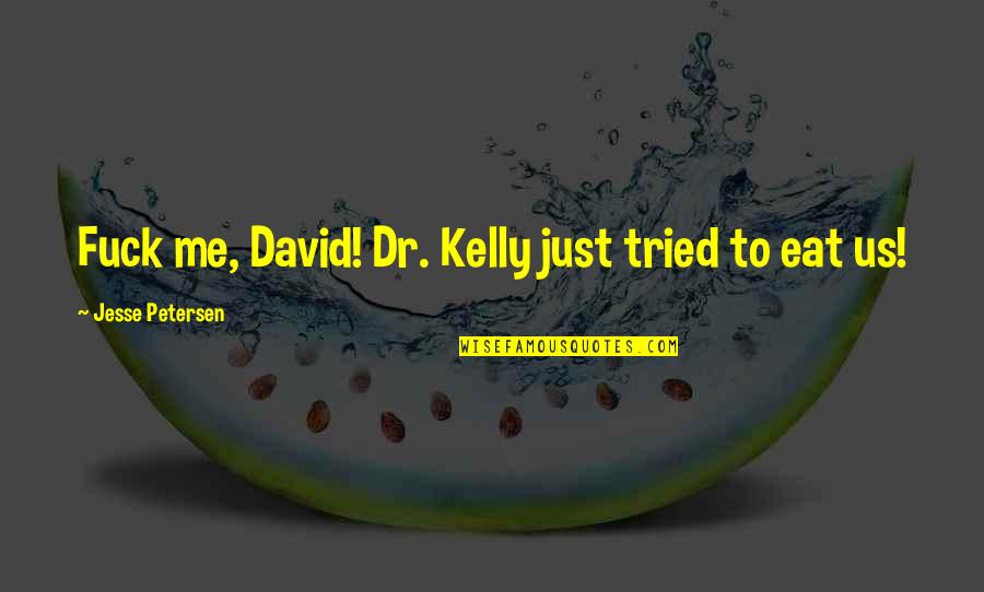 Eggers Online Quotes By Jesse Petersen: Fuck me, David! Dr. Kelly just tried to Eggers Online Quotes By Jesse Petersen: Fuck me, David! Dr. Kelly just tried to