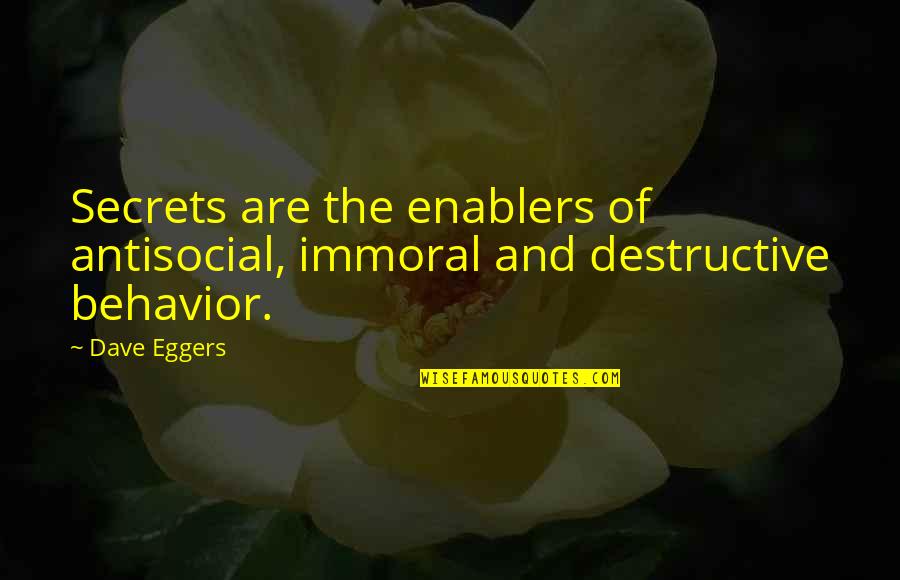 Eggers Quotes By Dave Eggers: Secrets are the enablers of antisocial, immoral and