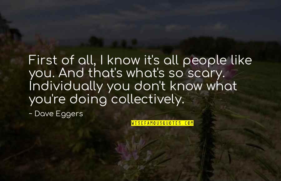 Eggers Quotes By Dave Eggers: First of all, I know it's all people