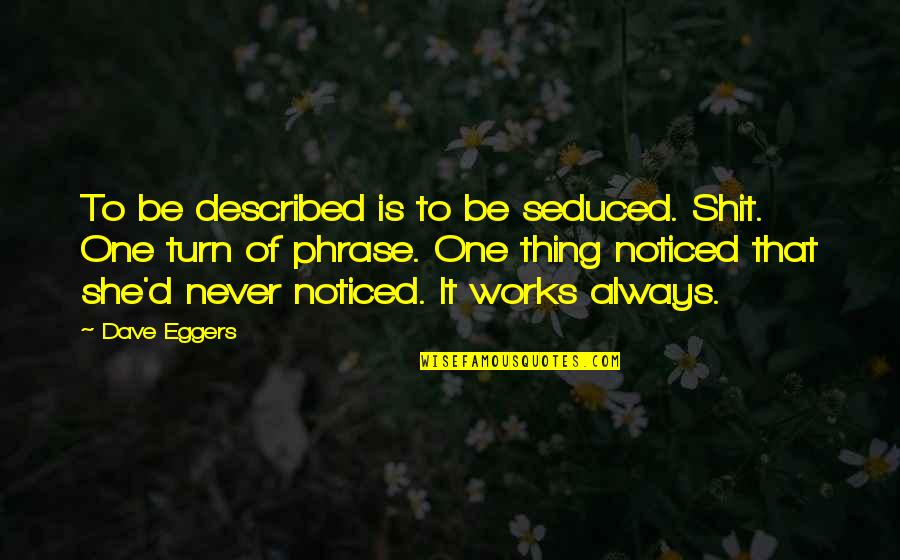 Eggers Quotes By Dave Eggers: To be described is to be seduced. Shit.