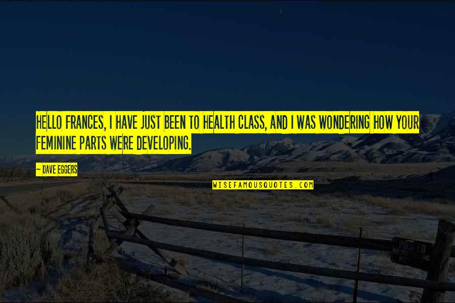 Eggers Quotes By Dave Eggers: Hello Frances, I have just been to health