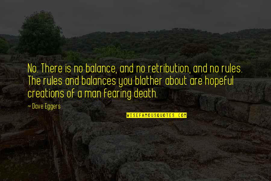 Eggers Quotes By Dave Eggers: No. There is no balance, and no retribution,