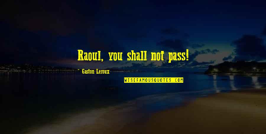 Eggersmann Quotes By Gaston Leroux: Raoul, you shall not pass! Eggersmann Quotes By Gaston Leroux: Raoul, you shall not pass!