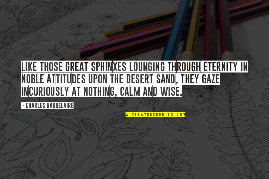 Eggersscapital Quotes By Charles Baudelaire: Like those great sphinxes lounging through eternity in Eggersscapital Quotes By Charles Baudelaire: Like those great sphinxes lounging through eternity in