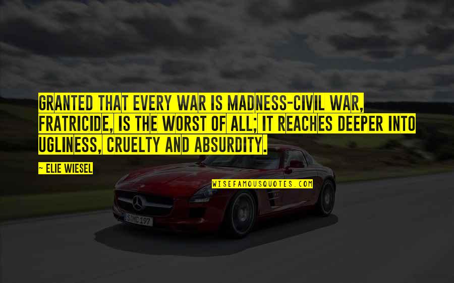 Eggert Quotes By Elie Wiesel: Granted that every war is madness-civil war, fratricide, Eggert Quotes By Elie Wiesel: Granted that every war is madness-civil war, fratricide,