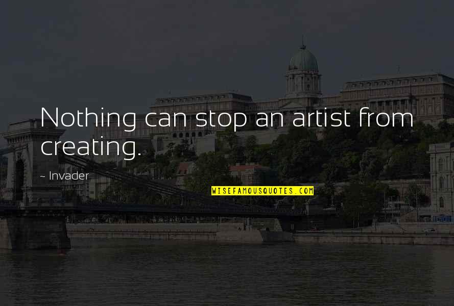 Eggert Quotes By Invader: Nothing can stop an artist from creating.