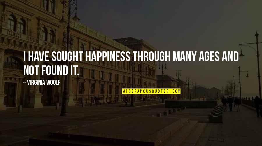 Eggerthella Quotes By Virginia Woolf: I have sought happiness through many ages and Eggerthella Quotes By Virginia Woolf: I have sought happiness through many ages and