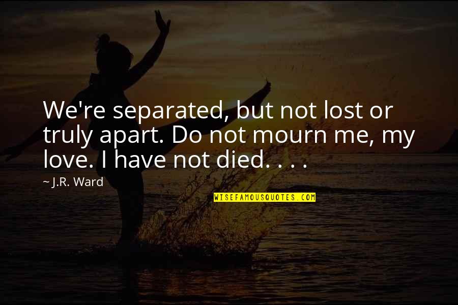 Eggimann Farms Quotes By J.R. Ward: We're separated, but not lost or truly apart.