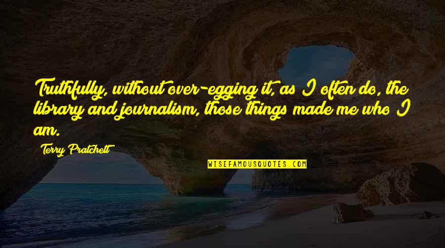 Egging Quotes By Terry Pratchett: Truthfully, without over-egging it, as I often do, Egging Quotes By Terry Pratchett: Truthfully, without over-egging it, as I often do,